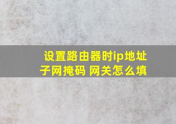 设置路由器时ip地址 子网掩码 网关怎么填